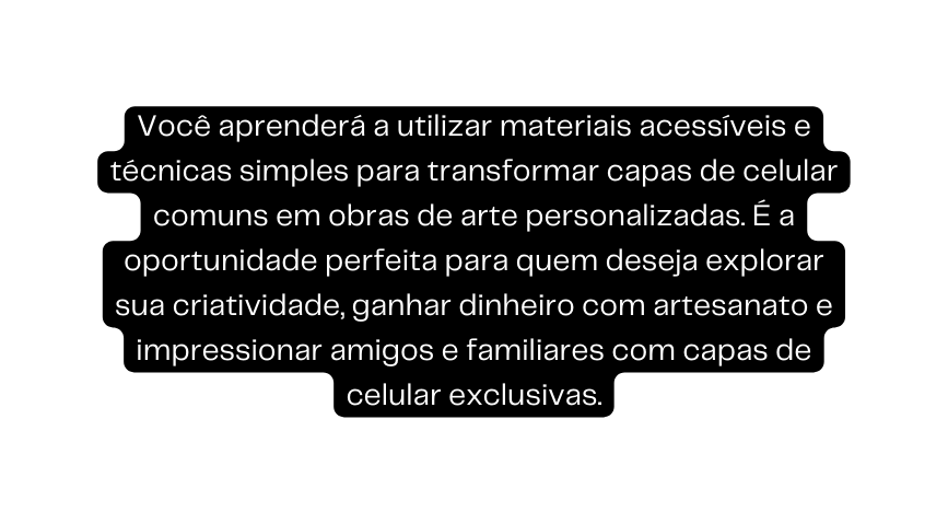 Você aprenderá a utilizar materiais acessíveis e técnicas simples para transformar capas de celular comuns em obras de arte personalizadas É a oportunidade perfeita para quem deseja explorar sua criatividade ganhar dinheiro com artesanato e impressionar amigos e familiares com capas de celular exclusivas